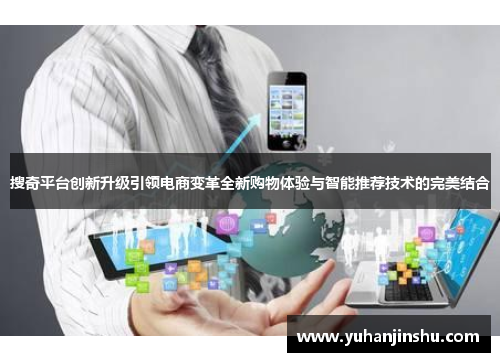 搜奇平台创新升级引领电商变革全新购物体验与智能推荐技术的完美结合